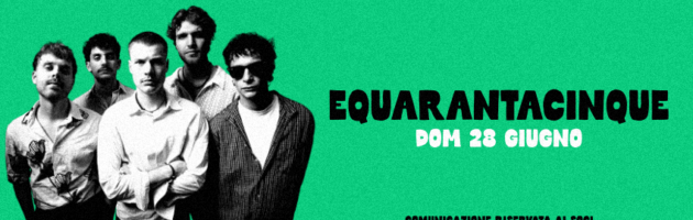 EQUARANTACINQUE • 28 giugno